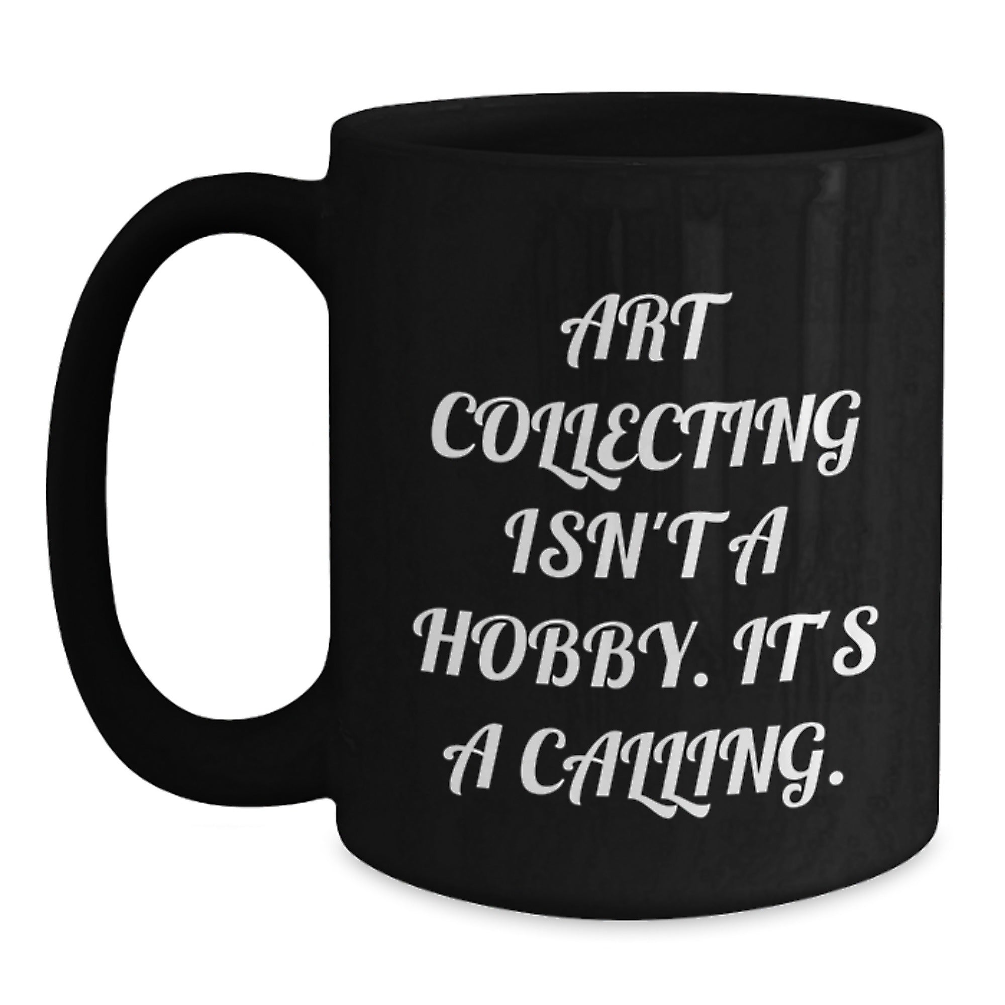 Art Collecting Isn't A Hobby. It's A Calling. Funny Quote Black Coffee Mug Gifts from Family to Art Collecting Enthusiasts - Main