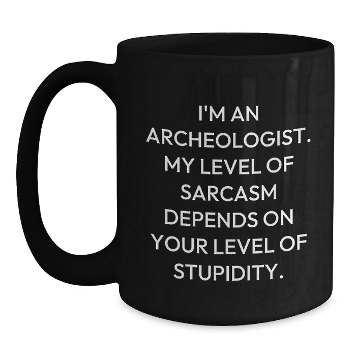 Funny Archeologist Graduation Gifts from Friends for Archeologist - I'm An Archeologist. My Level Of Sarcasm Depends On Your Level Of Stupidity. Black Coffee Mug - Main