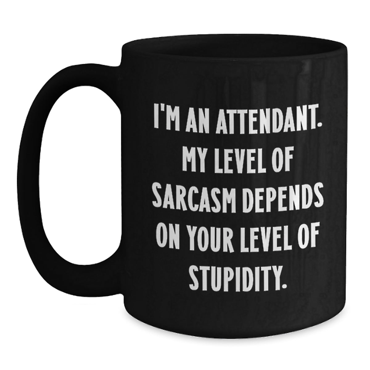Funny Attendant Gifts from Friends - I'm An Attendant. My Level Of Sarcasm Depends On Your Level Of Stupidity. Black Coffee Mug for Graduation - Main