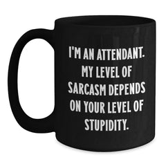 Funny Attendant Gifts from Friends - I'm An Attendant. My Level Of Sarcasm Depends On Your Level Of Stupidity. Black Coffee Mug for Graduation - Main