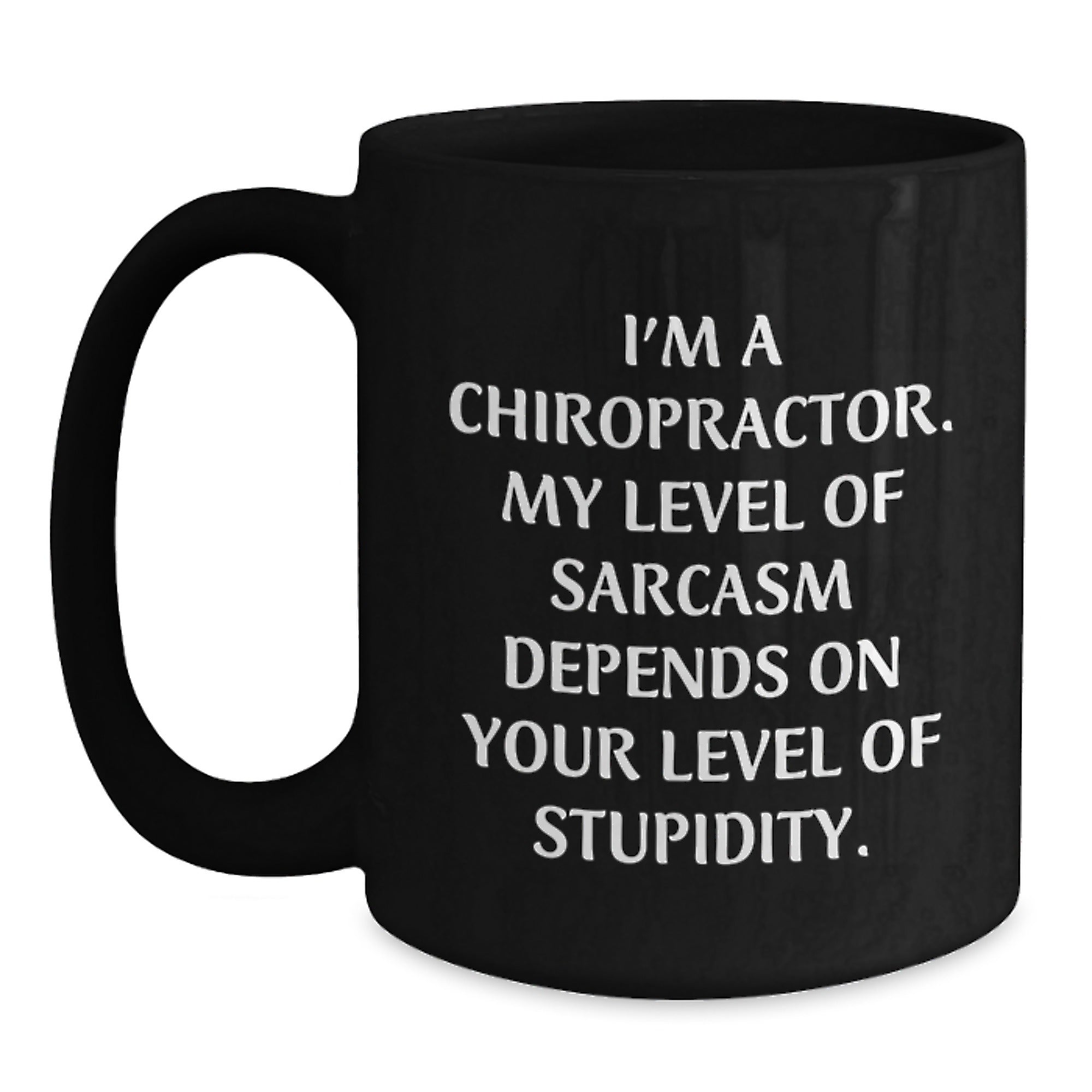 Chiropractor Humor Gifts for Graduation, Funny Black Coffee Mug from Friends, 'I'm A Chiropractor. My Level Of Sarcasm Depends On Your Level Of Stupidity.' - Main