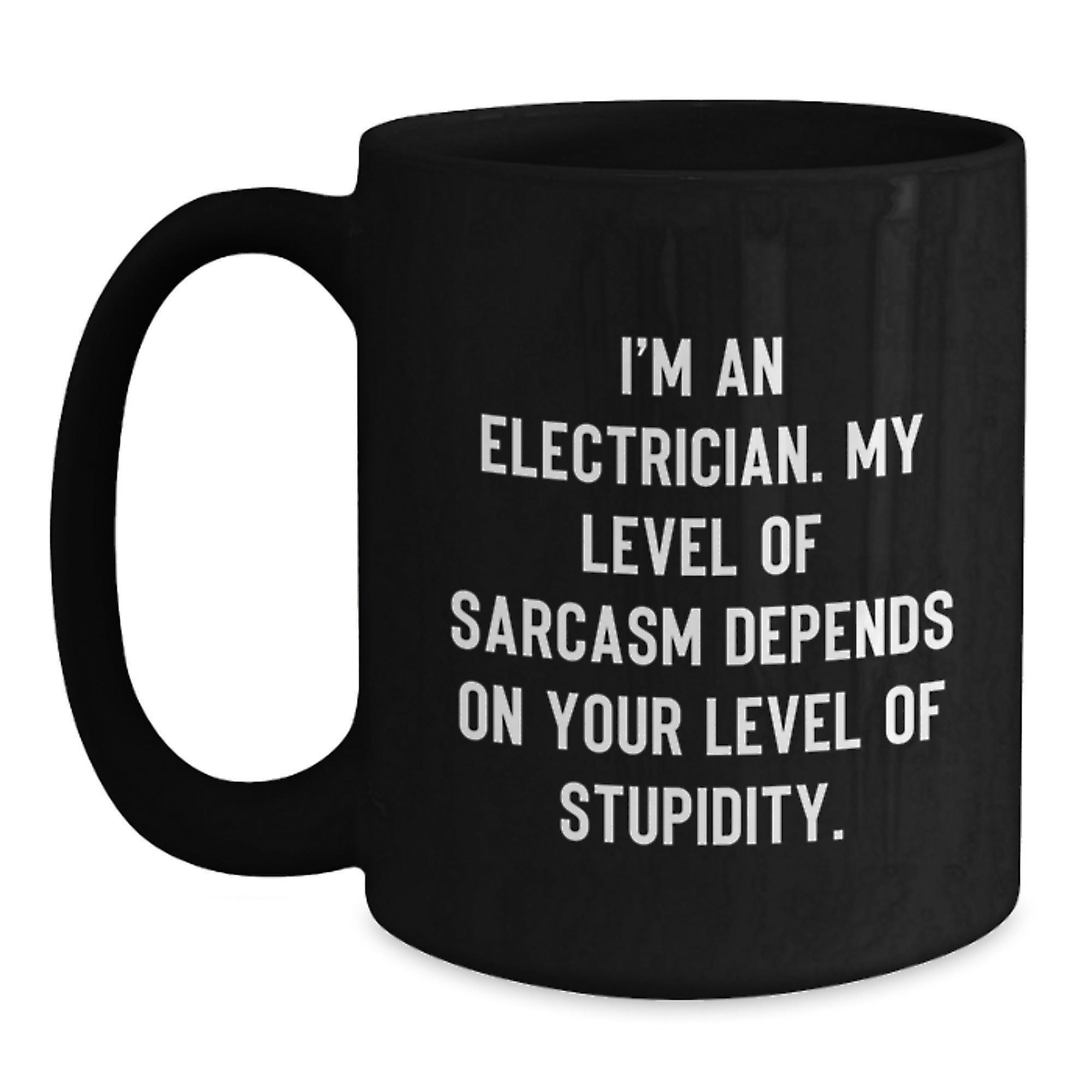 Funny Electrician Gifts - I'm An Electrician Sarcasm Level Depends On Your Stupidity Gifts from Family to Electrician Black Coffee Mug, 11oz or 15oz, Microwave and Dishwasher Safe for Graduation - Main