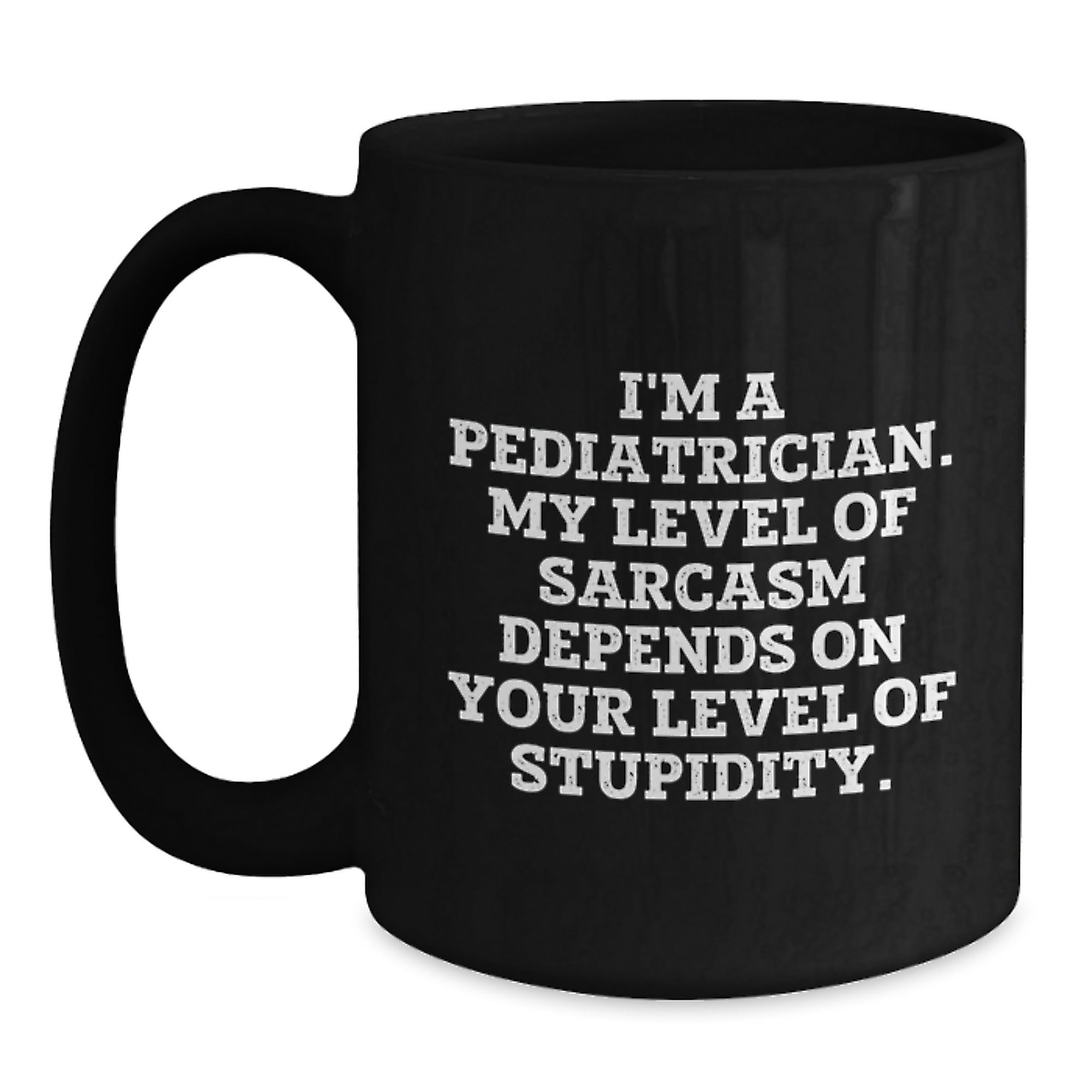Pediatrician Gifts Funny Sarcasm Black Coffee Mug, Gifts from Men to Pediatrician, Graduation Unique Gifts, 'I'm A Pediatrician. My Level Of Sarcasm Depends On Your Level Of Stupidity.' - Main