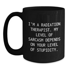 Funny Radiation Therapist Gifts for Graduation - 'I'm A Radiation Therapist. My Level Of Sarcasm Depends On Your Level Of Stupidity.' Black Coffee Mug from Friends - Main