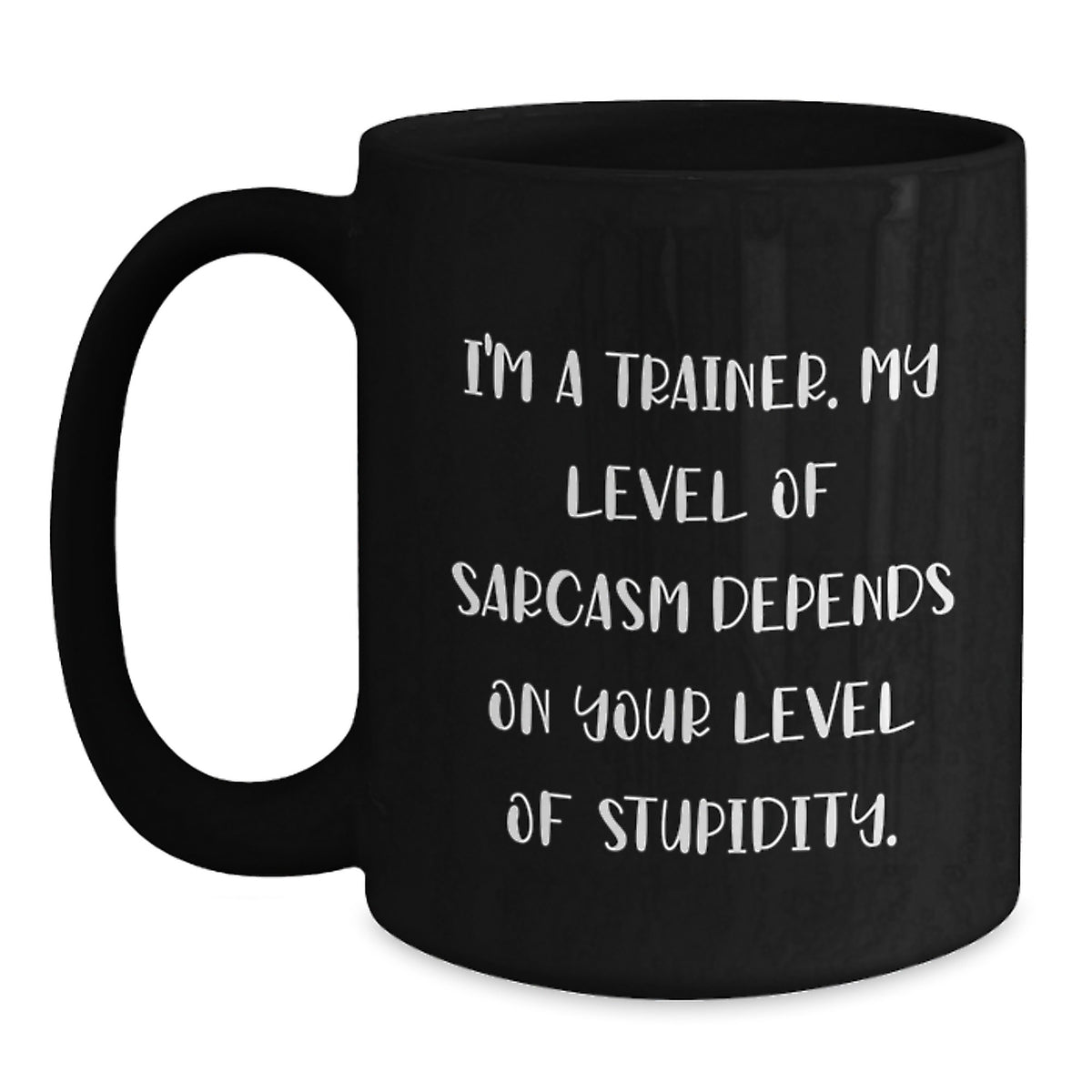 Funny Trainer Sarcasm Black Coffee Mugs, Gifts from Friends to Trainers, Unique Graduation Gifts, I'm A Trainer, My Level Of Sarcasm Depends On Your Level Of Stupidity. - Main