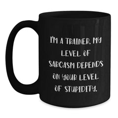 Funny Trainer Sarcasm Black Coffee Mugs, Gifts from Friends to Trainers, Unique Graduation Gifts, I'm A Trainer, My Level Of Sarcasm Depends On Your Level Of Stupidity. - Main