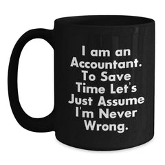 Funny Accountant Gifts: 'I Am An Accountant. To Save Time Let's Just Assume I'm Never Wrong.' Black Coffee Mug, 11oz or 15oz, Microwave and Dishwasher Safe - Main
