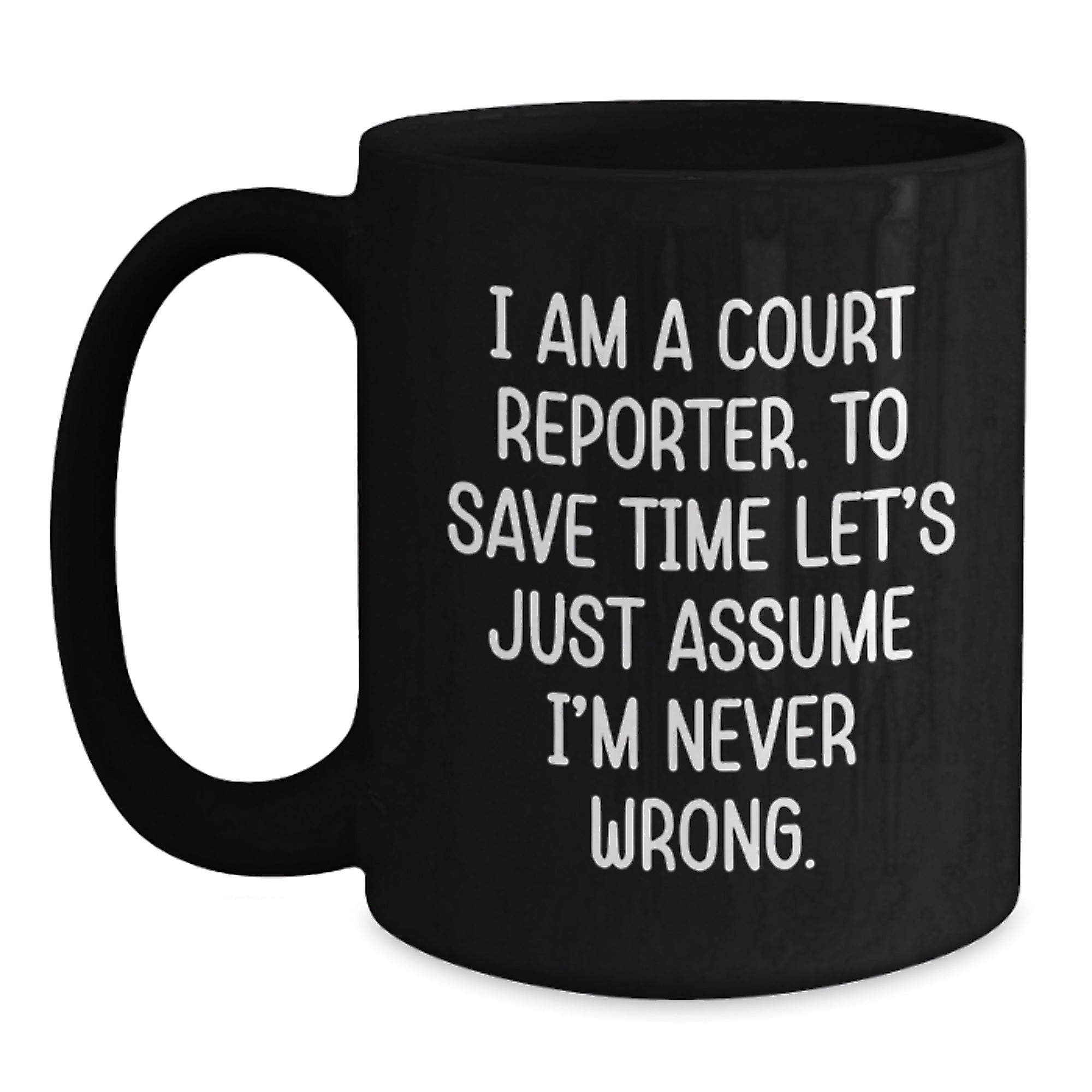 Funny Court Reporter Gifts, Unique Black Coffee Mug for Men, Women, Friends, Family, 'I Am A Court Reporter. To Save Time Let's Just Assume I'm Never Wrong.' Quote, Christmas Memorable Presents - Main