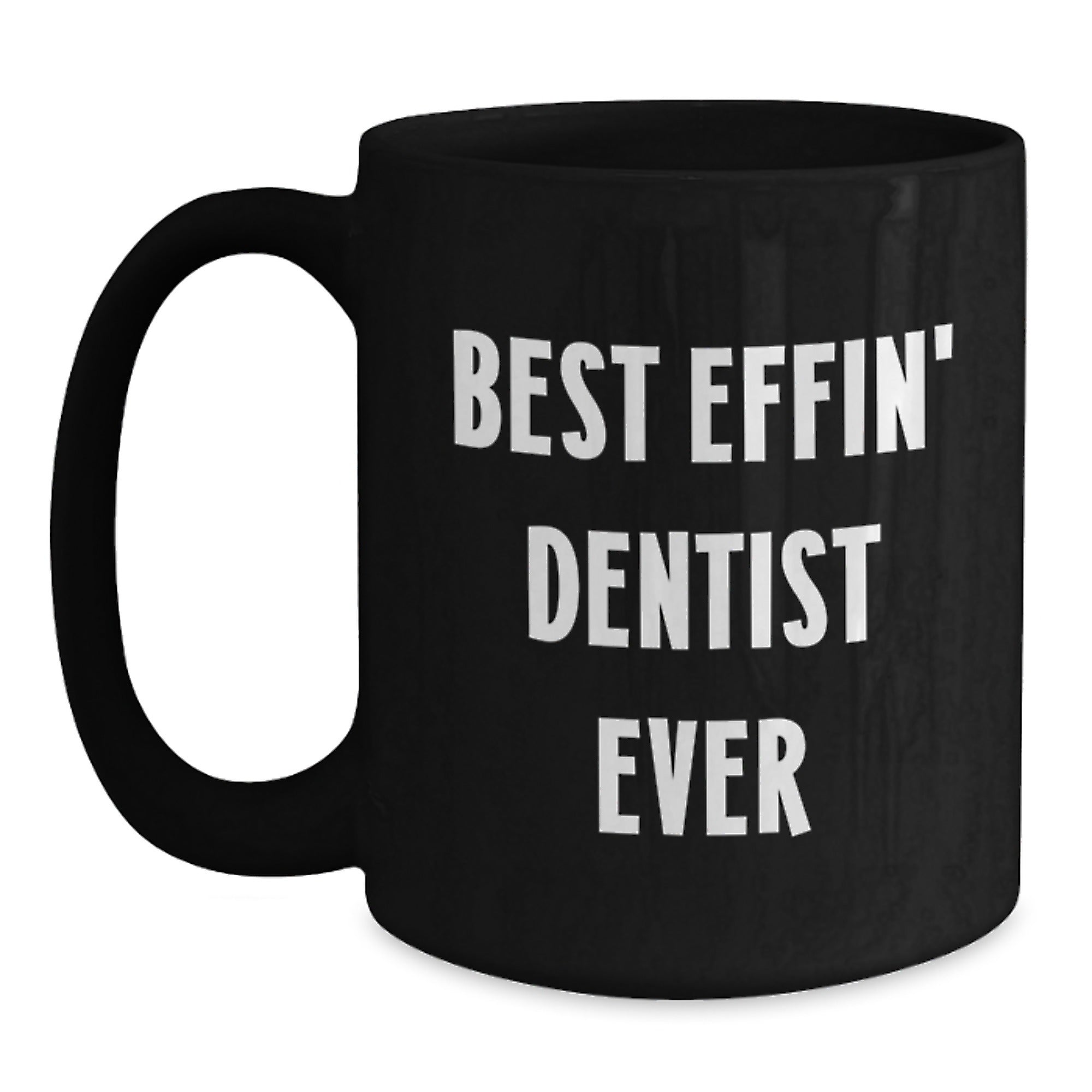 Funny Dentist Gifts from Friends - Black Coffee Mug with 'Best Effin' Dentist Ever' Quote for Dentist Men - Main