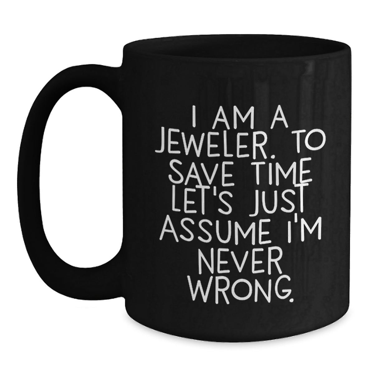 Funny Jeweler Gifts for Graduation, Black Coffee Mug from Friends, 'I Am A Jeweler. To Save Time Let's Just Assume I'm Never Wrong.' Quote, Microwave and Dishwasher Safe, 11oz or 15oz - Main