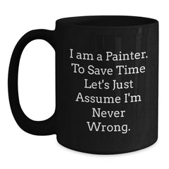 Painter Humor Gifts from Friends and Family to Gifts for Painter, Funny Black Coffee Mug, I Am A Painter... Never Wrong, Graduation Unique Gifts for Him - Main