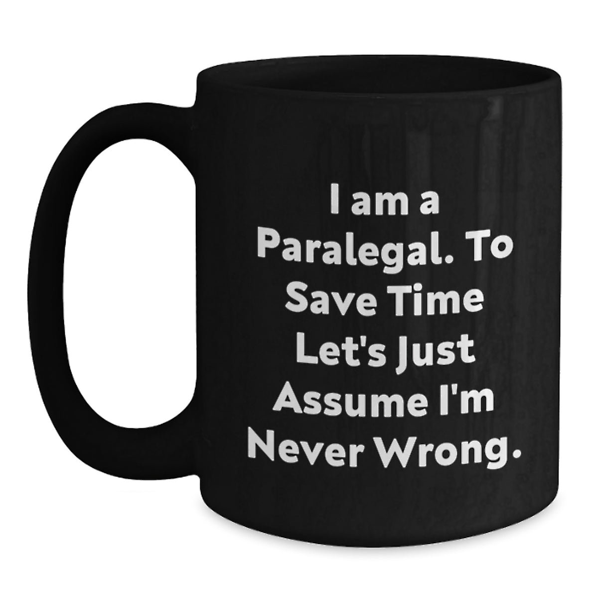 Funny Paralegal Humor Gifts from Coworkers to Paralegal Graduation Unique Black Coffee Mug, I Am A Paralegal. To Save Time Let's Just Assume I'm Never Wrong. - Main