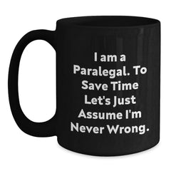 Funny Paralegal Humor Gifts from Coworkers to Paralegal Graduation Unique Black Coffee Mug, I Am A Paralegal. To Save Time Let's Just Assume I'm Never Wrong. - Main