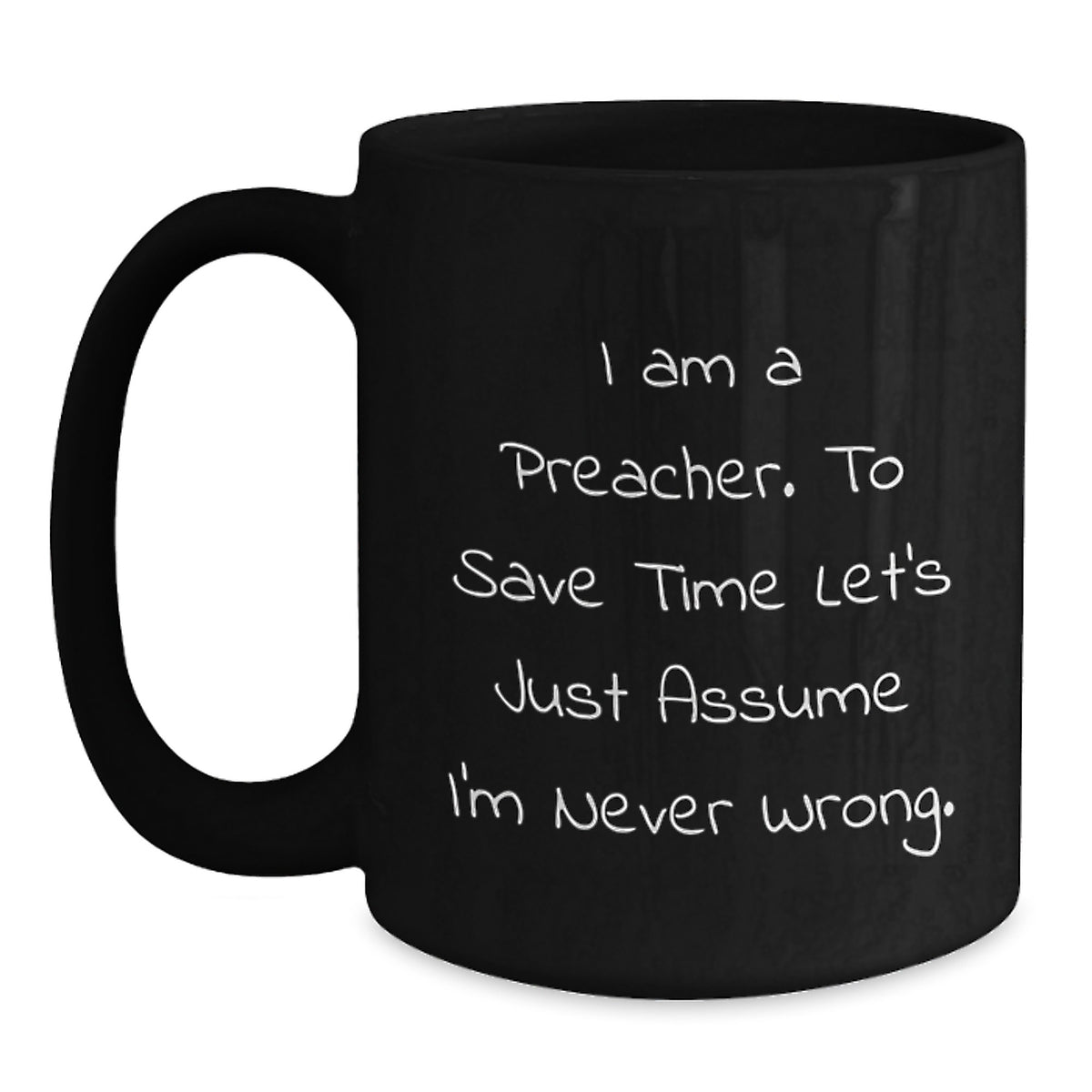 Funny Preacher Gifts, I Am A Preacher. To Save Time Let's Just Assume I'm Never Wrong. Black Coffee Mug, Graduation Unique Gifts from Men to Preacher, Women, or Friends - Main