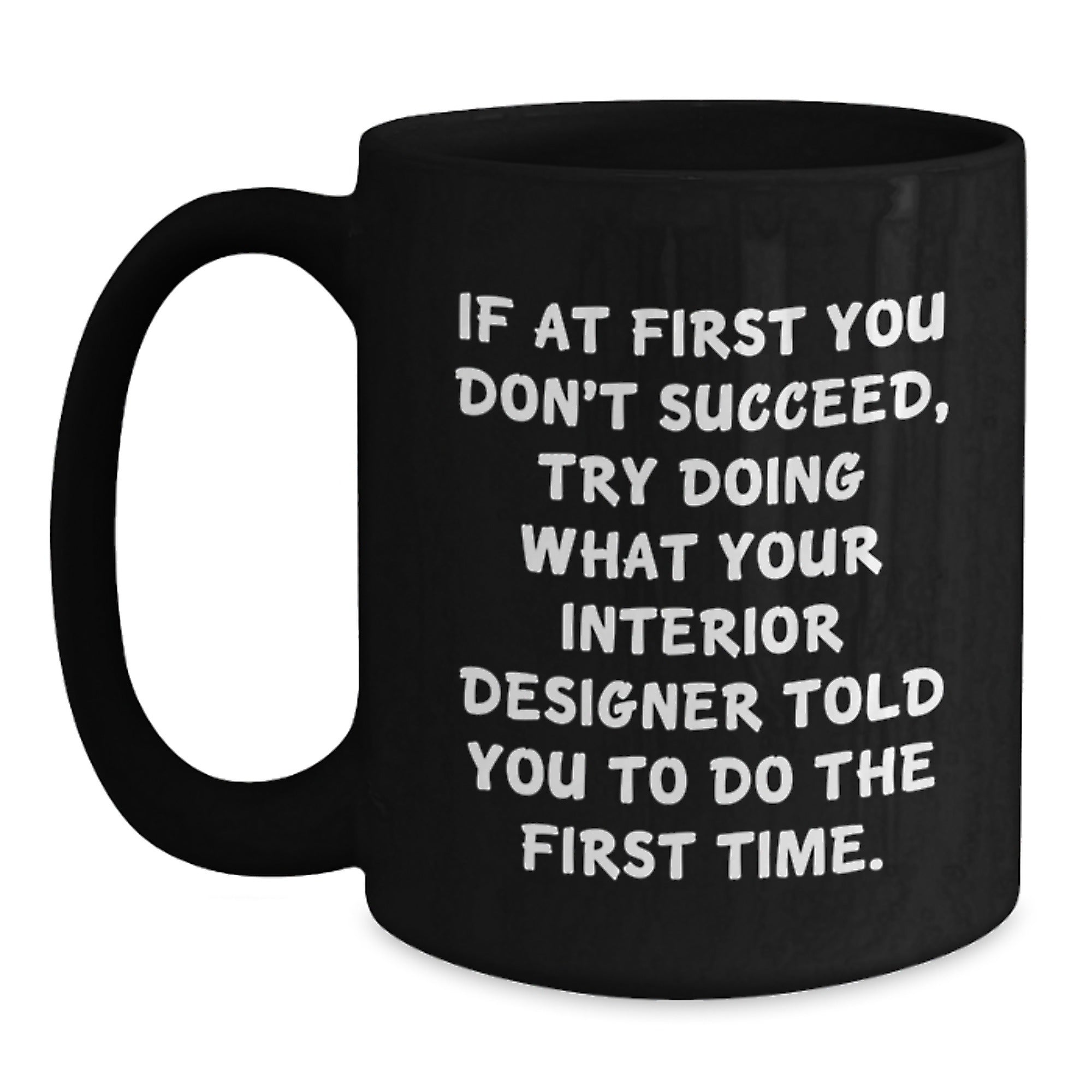 Interior Designer Humor Gifts from Friends, Funny Black Coffee Mug, Gift for Interior Designer, Encouragement and Sarcasm, Graduation Unique Gifts, 11oz or 15oz - Main