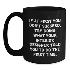 Interior Designer Humor Gifts from Friends, Funny Black Coffee Mug, Gift for Interior Designer, Encouragement and Sarcasm, Graduation Unique Gifts, 11oz or 15oz - Main