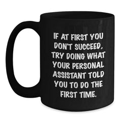 Funny Personal Assistant Gifts from Men to Coworkers - If at First You Don't Succeed, Try Doing What Your Personal Assistant Told You To Do The First Time. Black Coffee Mug - Main