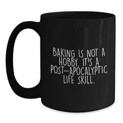 Funny Baking Gifts from Men to Women on Valentine's, 'Baking Is Not A Hobby. It's A Post-apocalyptic Life Skill.' Black Coffee Mug - Main