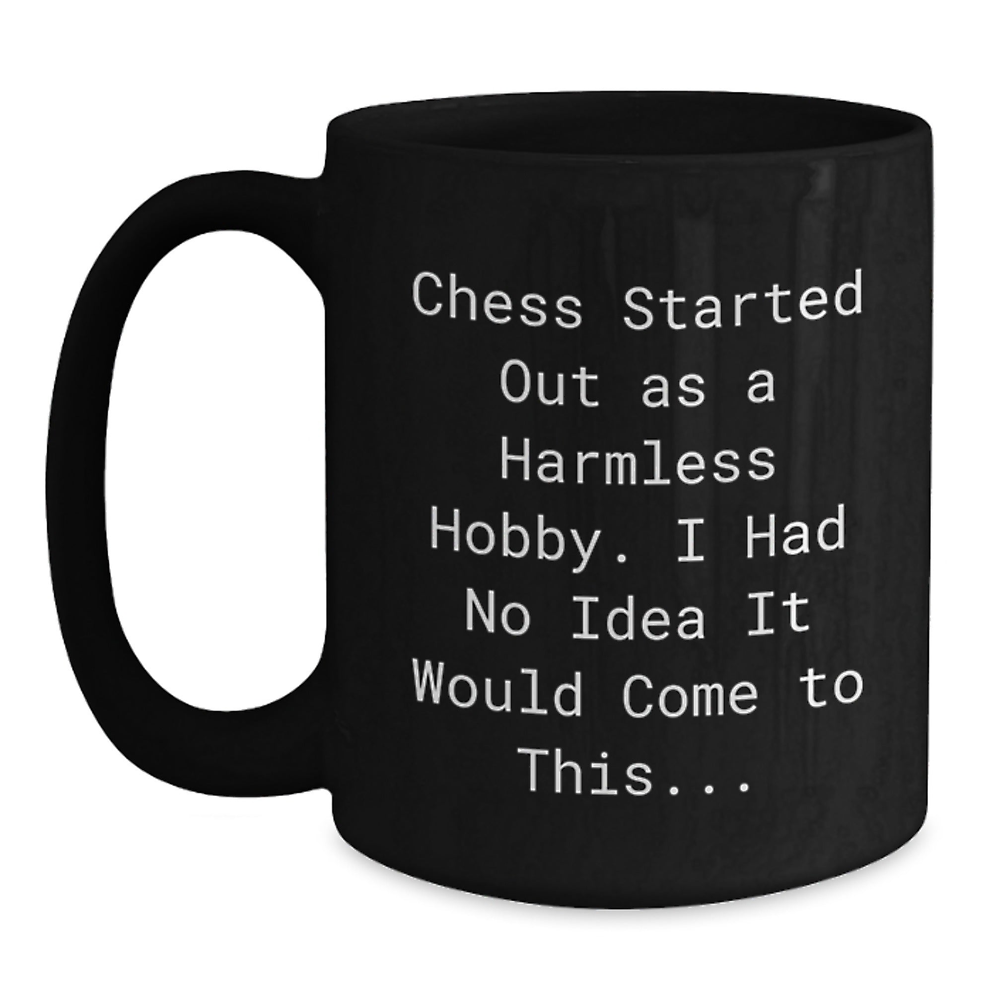 Funny Chess Gifts for Men, Women, Friends, Family - 'Chess Started Out As A Harmless Hobby. I Had No Idea It Would Come To This...' Black Coffee Mug for Christmas - Main