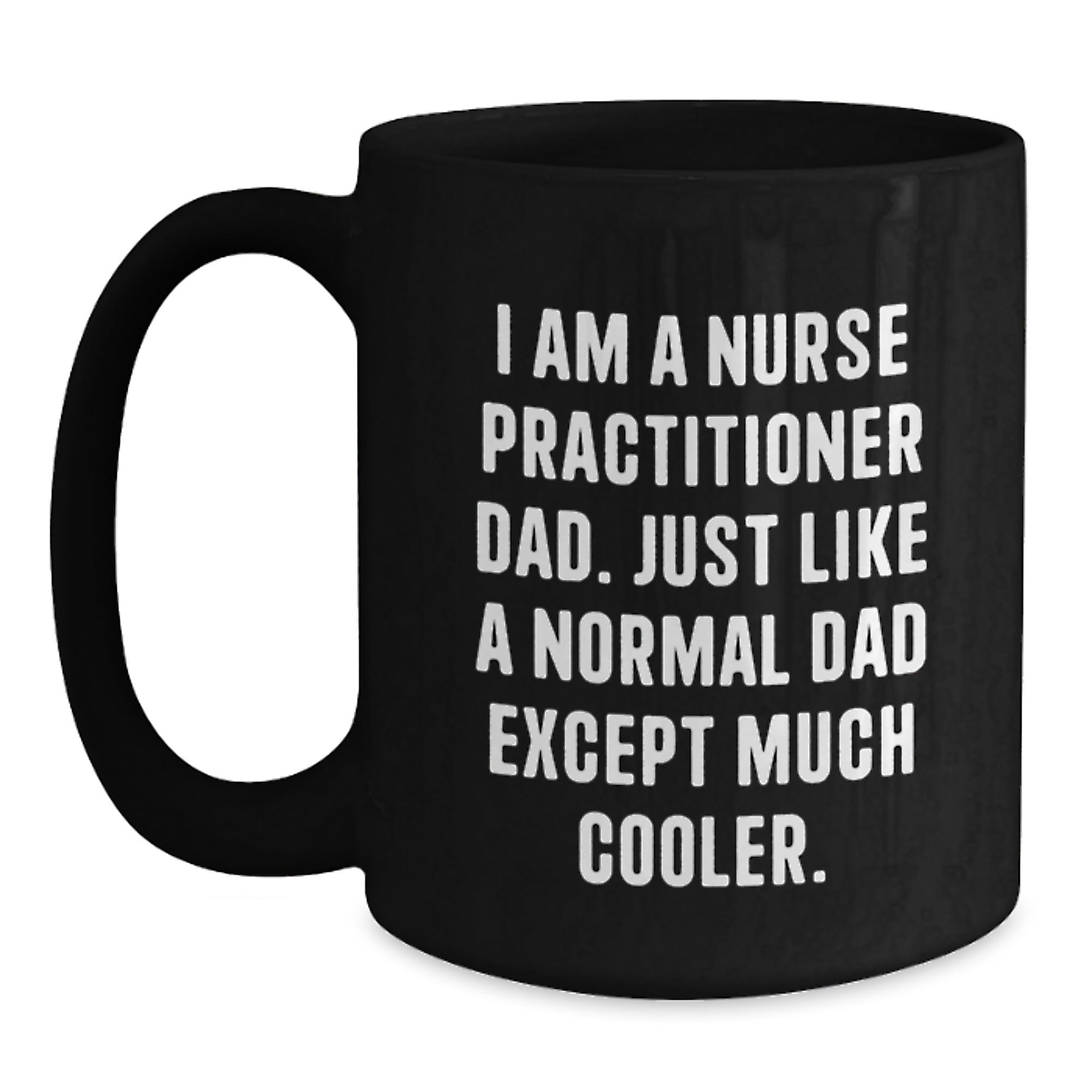 Nurse Practitioner Dad Gifts, Funny Black Coffee Mug for Graduation, 'I Am A Nurse Practitioner Dad...' - Main