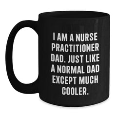 Nurse Practitioner Dad Gifts, Funny Black Coffee Mug for Graduation, 'I Am A Nurse Practitioner Dad...' - Main