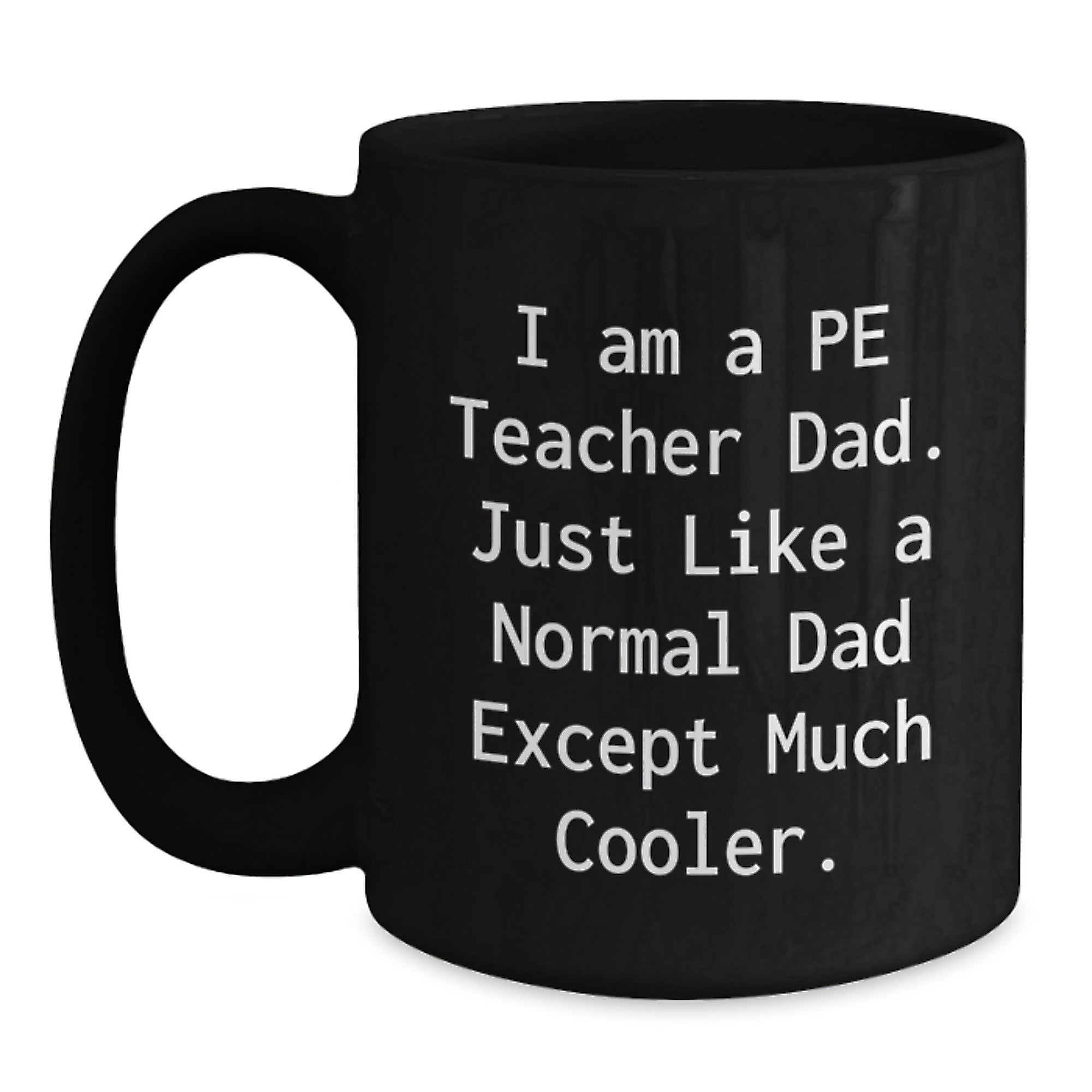 Funny PE Teacher Gifts for Men, I Am A Pe Teacher Dad. Just Like A Normal Dad Except Much Cooler. Black Coffee Mug, Birthday Unique Presents from Dad, Perfect for PE Teacher Day - Main