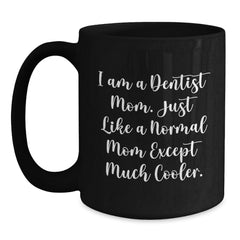 Dentist Mom's Funny Gifts for Graduation, Black Coffee Mug with Quote, 'I Am A Dentist Mom. Just Like A Normal Mom Except Much Cooler.', Gifts from Mom to Dentist for Women, Friends, Family - Main