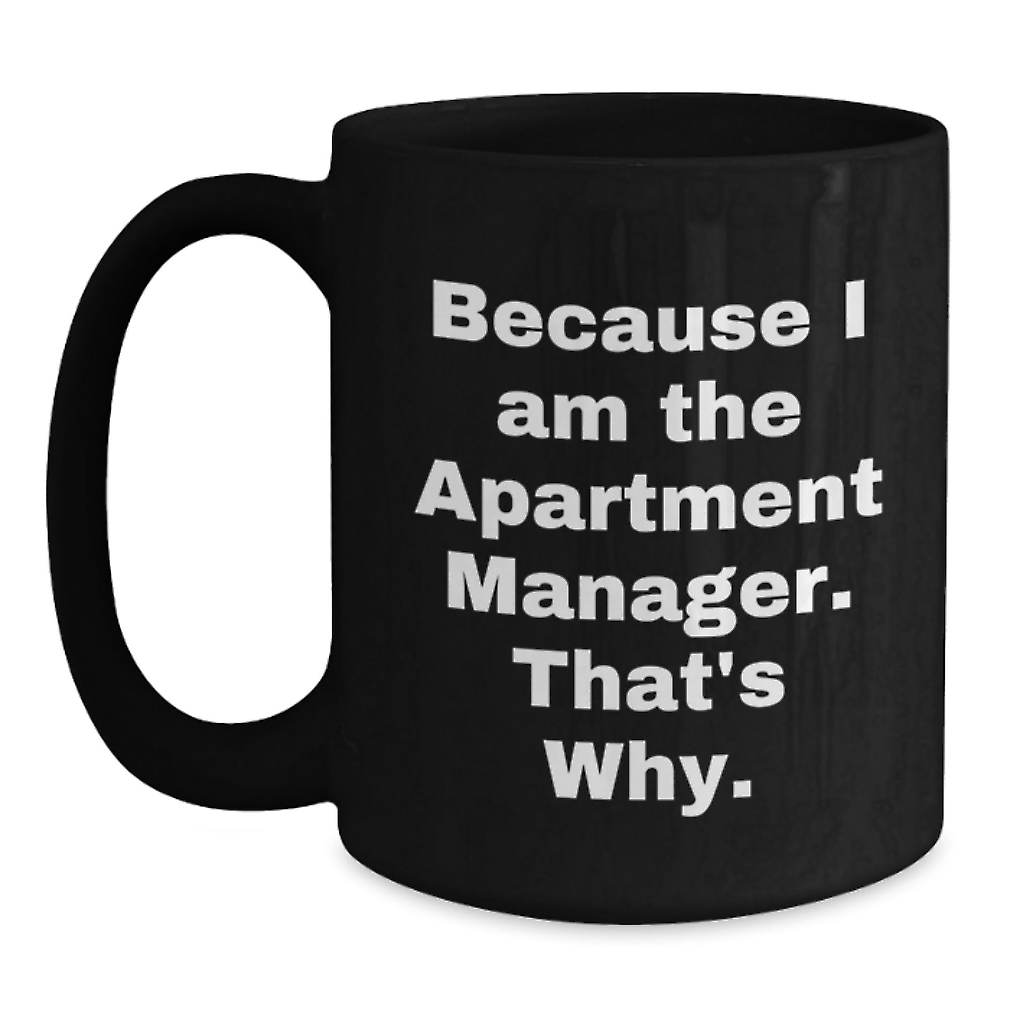 Funny Quotes for Apartment Manager Gifts, Because I Am The Apartment Manager. That's Why., Black Coffee Mug, Birthday Unique Gifts from Friends to Coworkers - Main