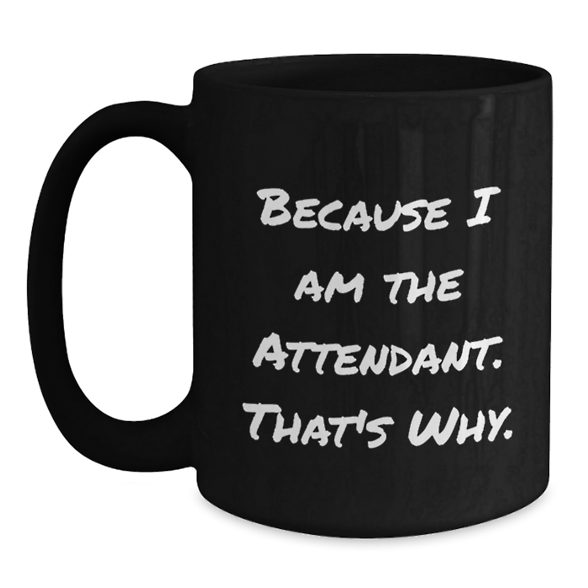Attendant Humor Black Coffee Mug Gifts from Men for Attendant Birthday Unique Gifts Because I Am The Attendant. That's Why. - Main