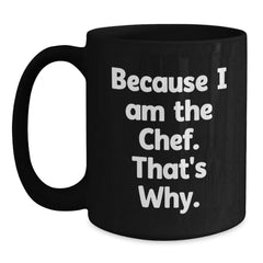 Chef's Proud Funny Quote Gifts from Friends to Chef Black Coffee Mugs for Birthday, Because I Am The Chef. That's Why. - Main