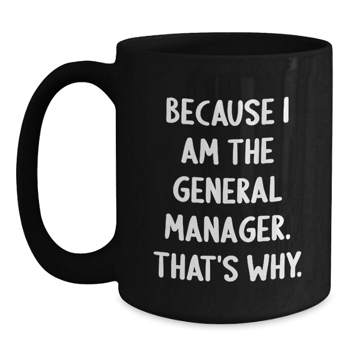 Funny General Manager Birthday Unique Gift, 'Because I Am The General Manager. That's Why.' Black Coffee Mug, Gifts from Friends and Family - Main