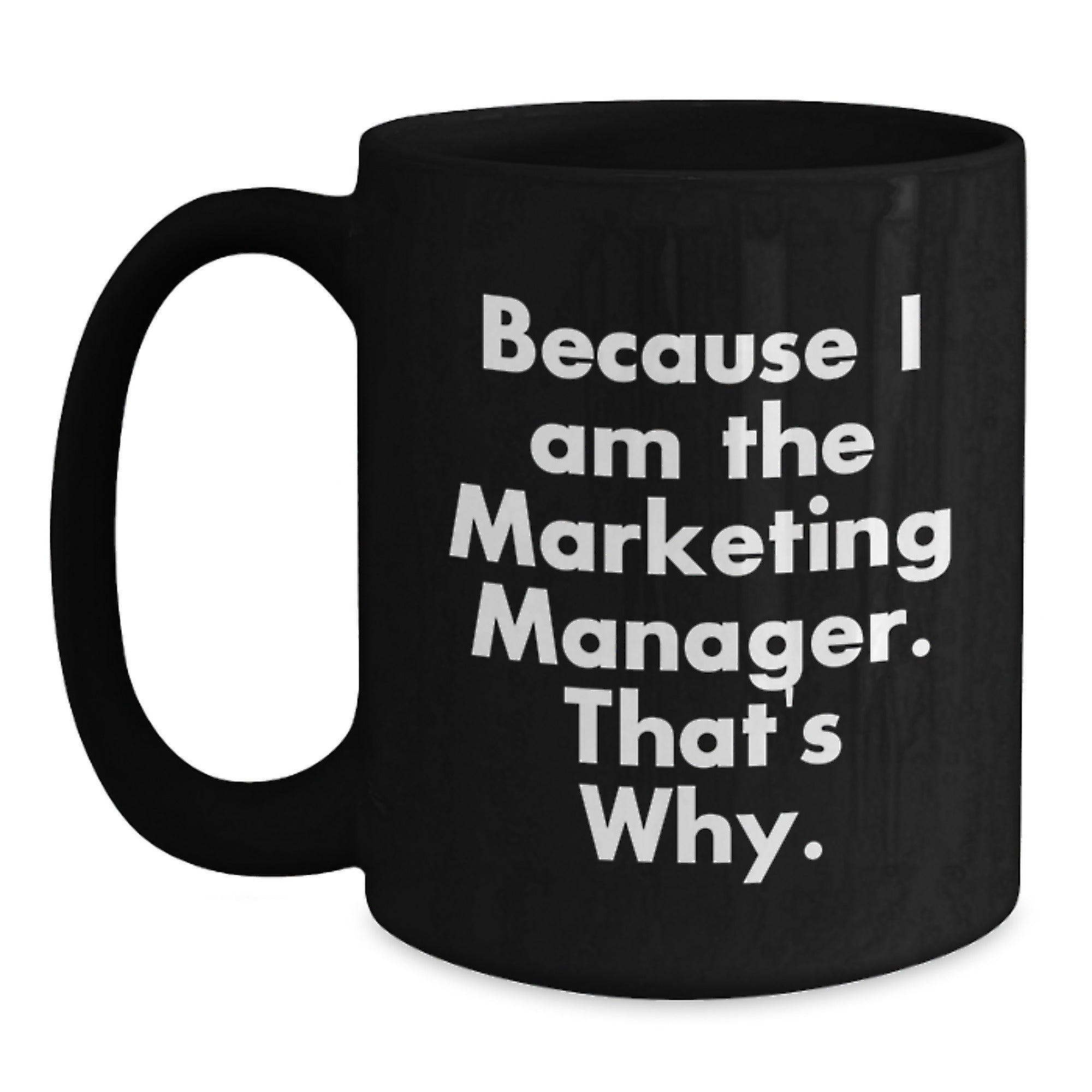 Marketing Manager Humor Gifts from Friends for Birthday, Because I Am The Marketing Manager. That's Why. Black Coffee Mug - Main