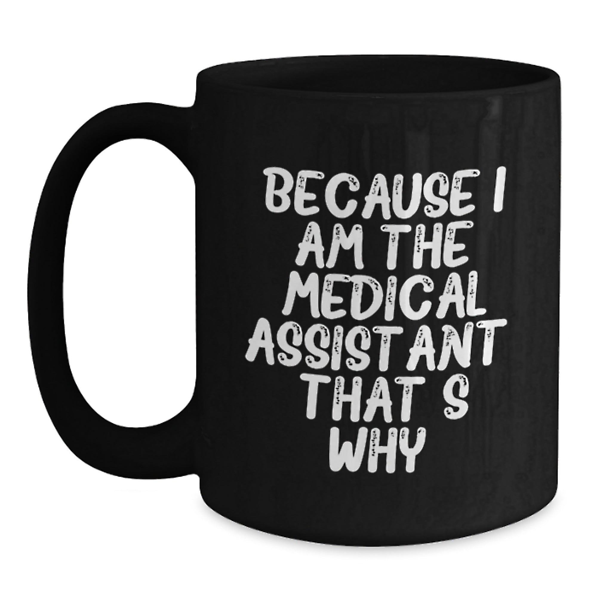 Medical Assistant Gifts from Friends - Funny Black Coffee Mug, Because I Am The Medical Assistant. That's Why., Birthday Unique Gifts for Medical Assistant, Men, Women, Family - Main