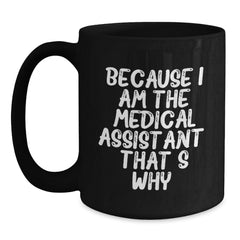 Medical Assistant Gifts from Friends - Funny Black Coffee Mug, Because I Am The Medical Assistant. That's Why., Birthday Unique Gifts for Medical Assistant, Men, Women, Family - Main
