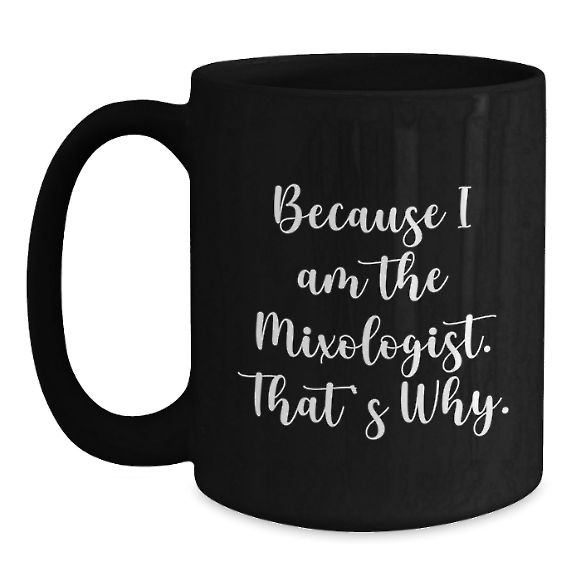 Mixologist Gifts from Friends, Gifts for Mixologists, Funny Birthday Unique Gifts, Because I Am The Mixologist. That's Why., Black Coffee Mug - Main