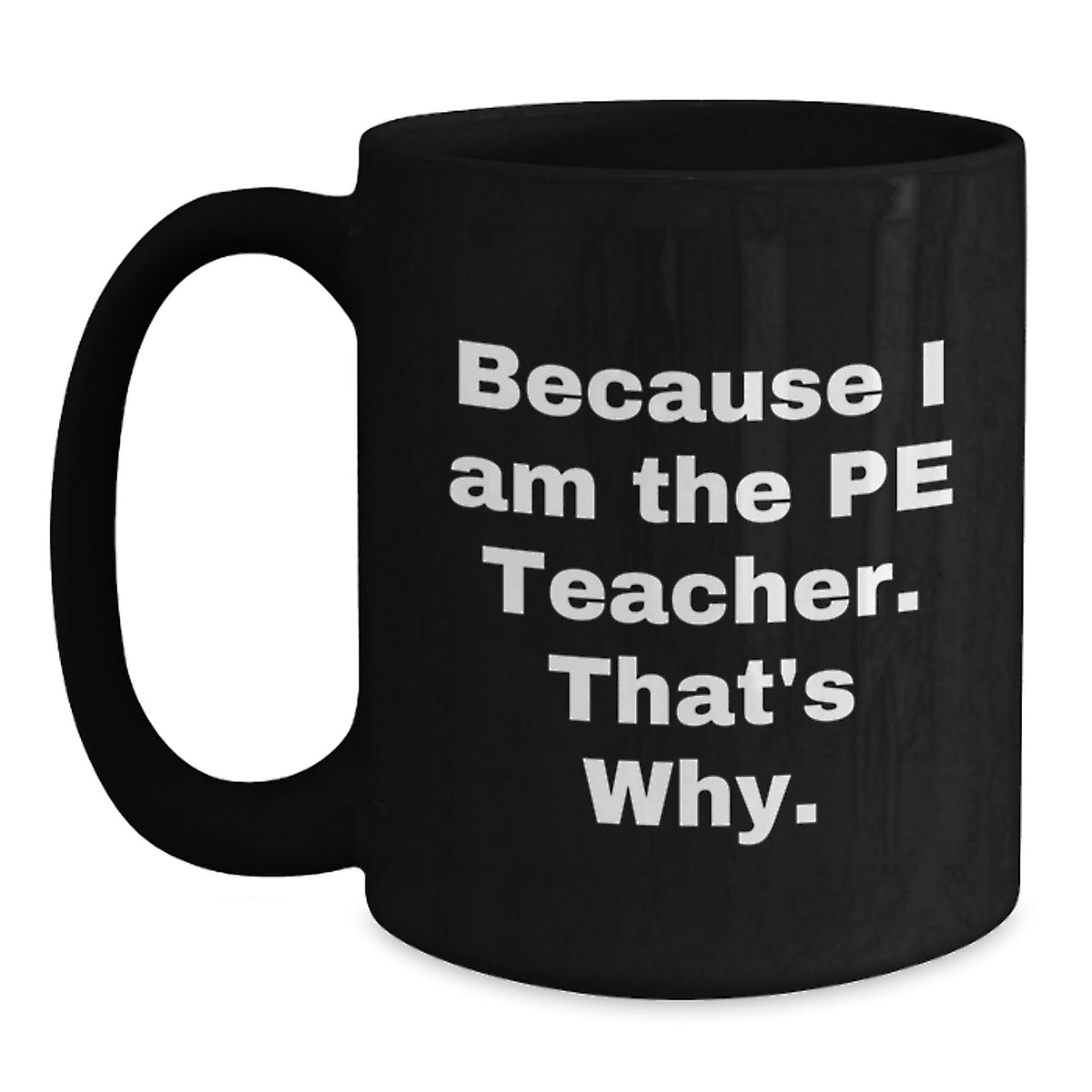 PE Teacher Gifts from Friends, Funny Black Coffee Mug for Because I Am The Pe Teacher. That's Why., Graduation Unique Gifts - Main