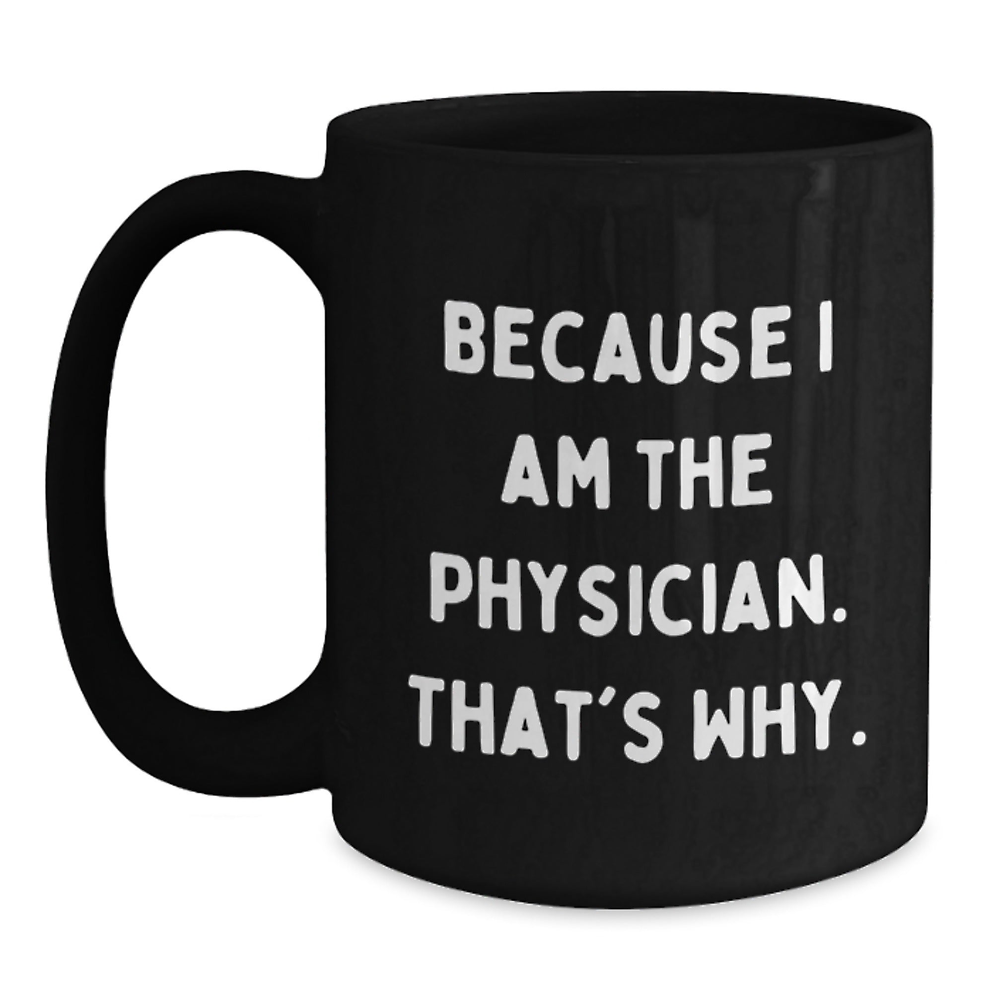 Funny Physician Gifts from Friends - Because I Am The Physician. That's Why., Black Coffee Mug for Birthday - Main