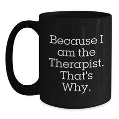 Funny Therapist Gifts from Friends, Unique Birthday Unique Gifts for Therapist, Because I Am The Therapist. That's Why., Black Coffee Mug, 11oz or 15oz - Main