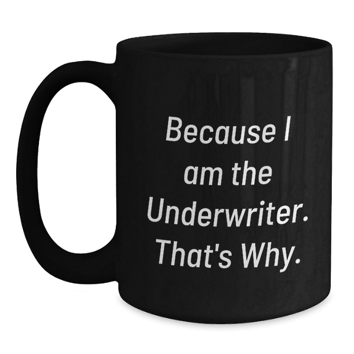 Funny Underwriter Gifts from Coworkers, Unique Black Coffee Mugs for Underwriter's Birthday, 'Because I Am The Underwriter. That's Why.' - Main