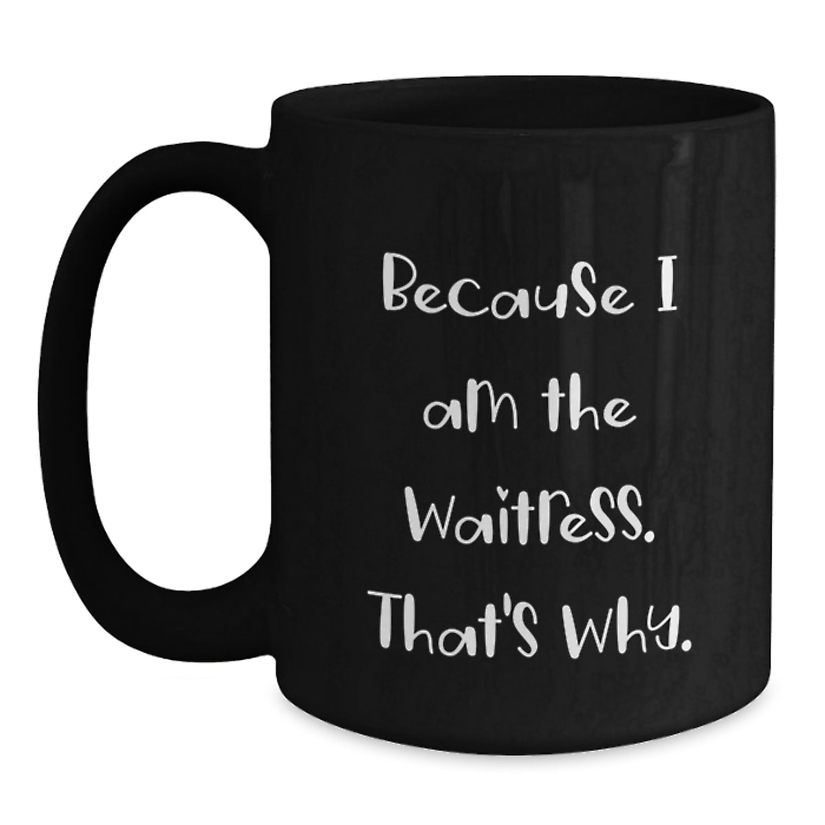 Funny Waitress Gifts from Friends, Graduation Unique Gifts for Waitress, Because I Am The Waitress. That's Why., Black Coffee Mug - Main
