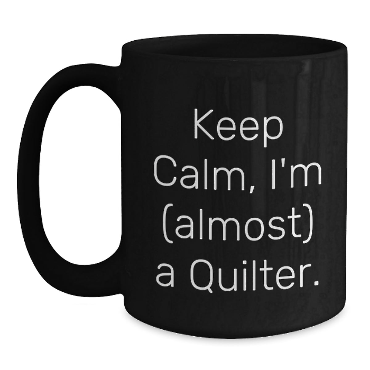 Keep Calm, I'm (almost) A Quilter! Funny Quilter Gifts from Friends for Birthday Quilting Enthusiasts to Enjoy with Black Coffee Mug - 11oz or 15oz, Microwave and Dishwasher Safe - Main