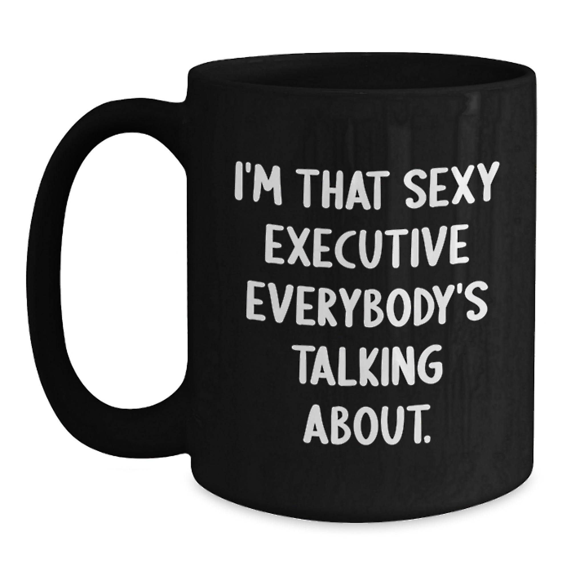 Funny Executive Gift, 'I'm That Sexy Executive Everybody's Talking About.' Black Coffee Mug for Birthday, Gifts from Friends or Family to Executive Colleagues - Main
