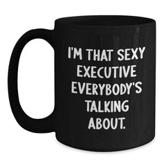 Funny Executive Gift, 'I'm That Sexy Executive Everybody's Talking About.' Black Coffee Mug for Birthday, Gifts from Friends or Family to Executive Colleagues - Main