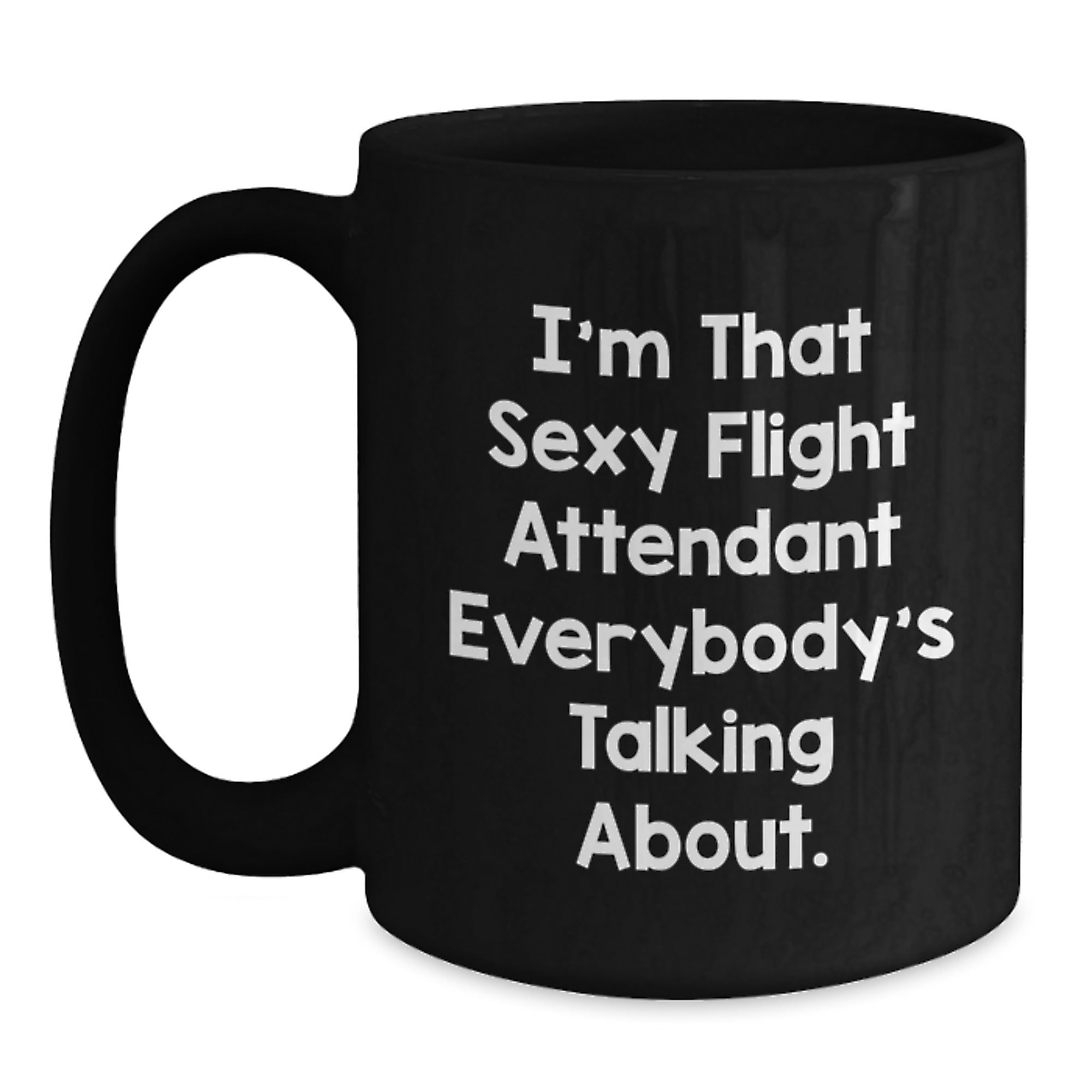 Funny Flight Attendant Gifts from Friends, Coworkers, Family - I'm That Sexy Flight Attendant Everybody's Talking About. Black Coffee Mug for Him or Her Birthday - Main