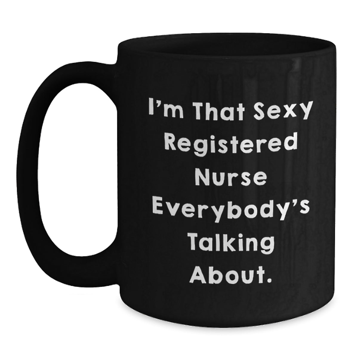 Funny Registered Nurse Gifts - 'I'm That Sexy Registered Nurse Everybody's Talking About.' Black Coffee Mug for Her, from Friends, to Coworkers, or Family on Birthday - Main