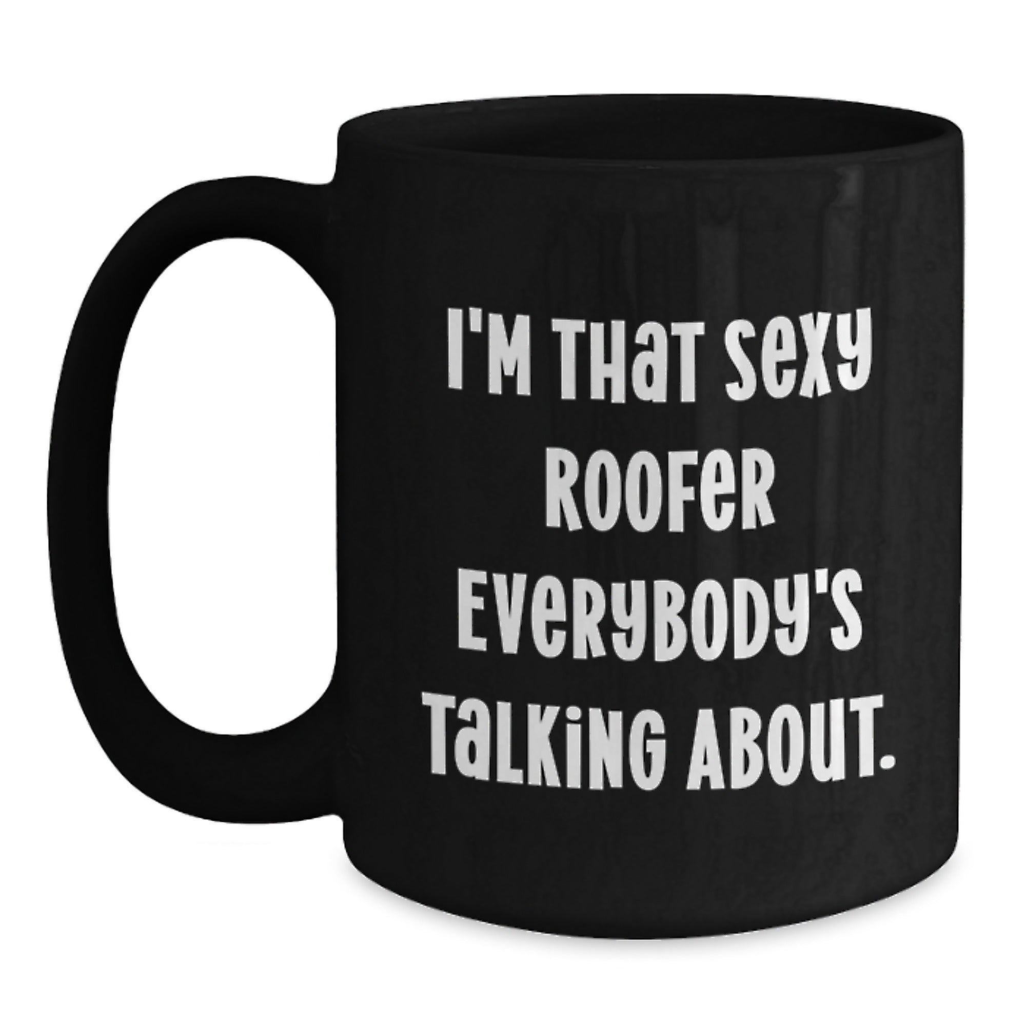 Sexy Roofer Gifts for Him, I'm That Sexy Roofer Everybody's Talking About., Funny Black Coffee Mug for Roofer Birthday - Main