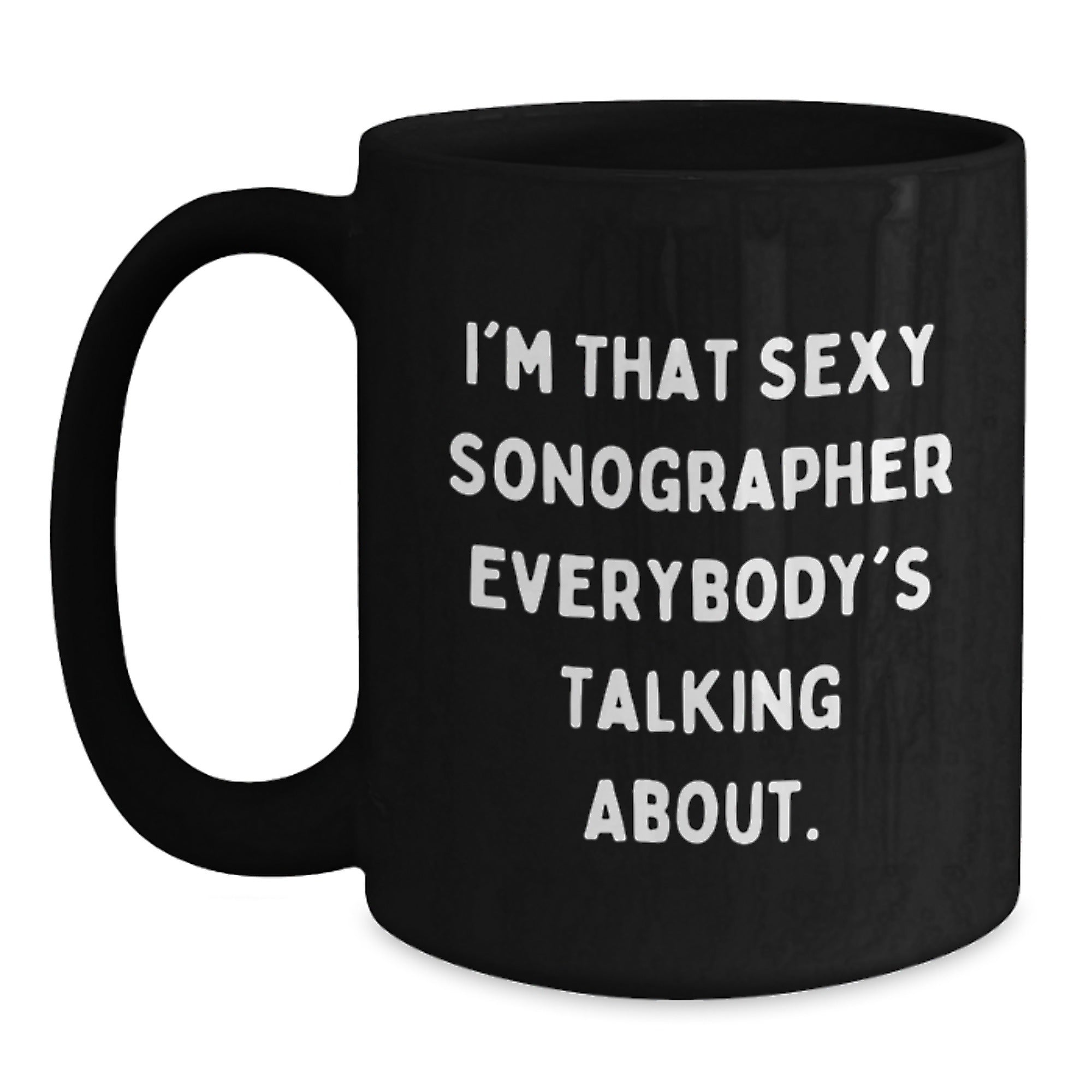 Funny Sonographer Gifts from Friends, Unique Birthday Unique Gifts for Sonographer, Black Coffee Mug with I'm That Sexy Sonographer Everybody's Talking About Quote, Funny - Main