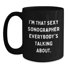 Funny Sonographer Gifts from Friends, Unique Birthday Unique Gifts for Sonographer, Black Coffee Mug with I'm That Sexy Sonographer Everybody's Talking About Quote, Funny - Main