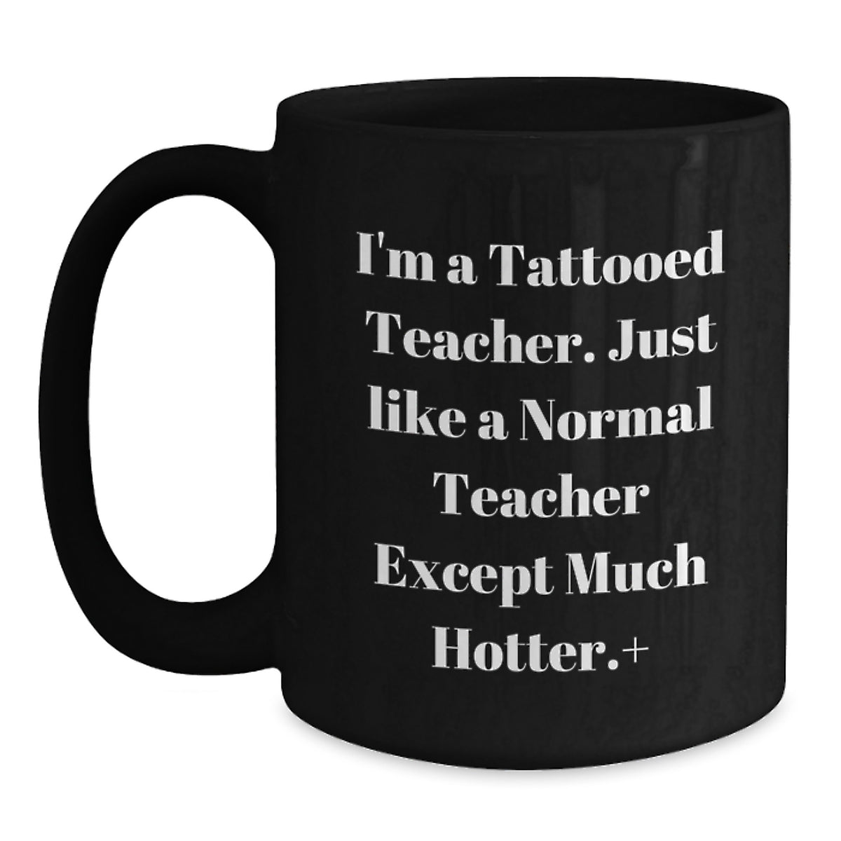 Funny Teacher Gifts for Her - I'm A Tattooed Teacher. Just Like A Normal Teacher Except Much Hotter.+, Black Coffee Mug for Birthday, Gifts from Women, Gifts for Teachers - Main
