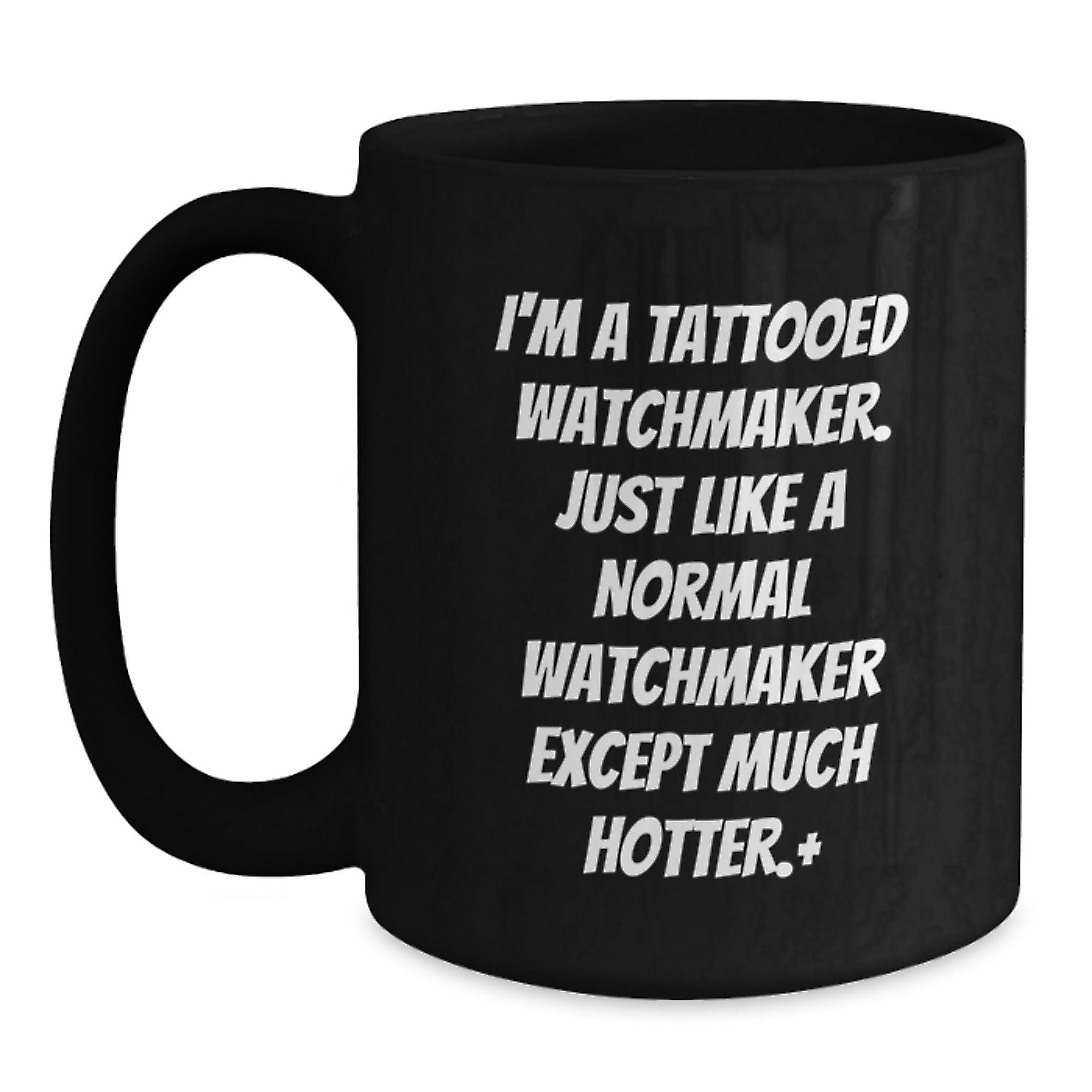 Watchmaker Gifts Funny Quote Black Coffee Mug for Birthday, 'I'm A Tattooed Watchmaker. Just Like A Normal Watchmaker Except Much Hotter.' Gifts from Friends - Main